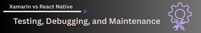 Xamarin vs React Native Testing Debugging and Maintenance