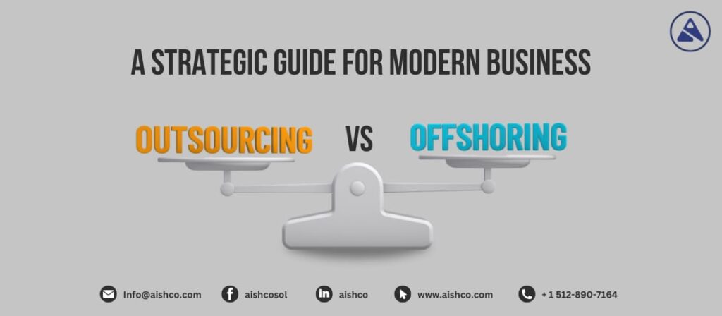 Outsourcing vs. Offshoring: A Strategic Guide for Modern Businesses